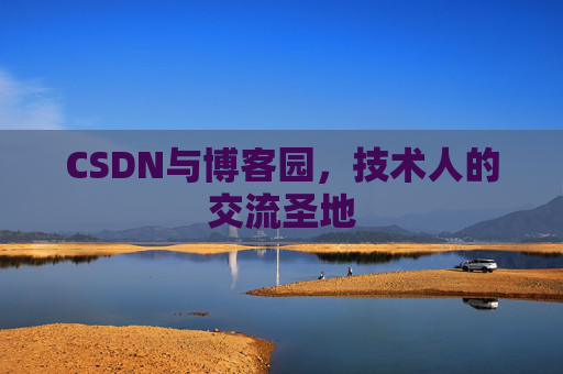 CSDN与博客园,技术人的交流圣地